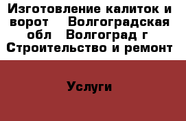 Изготовление калиток и ворот. - Волгоградская обл., Волгоград г. Строительство и ремонт » Услуги   